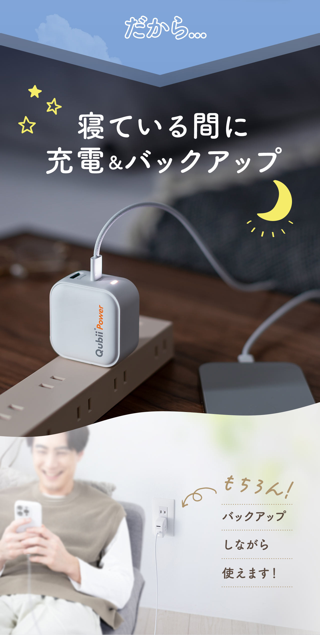 だから...寝ている間に充電＆バックアップ。もちろん、バックアップしながら使えます！
