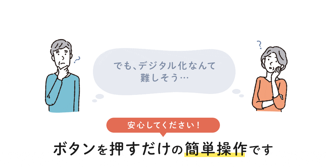 安心してください！ボタンを押すだけの簡単操作です